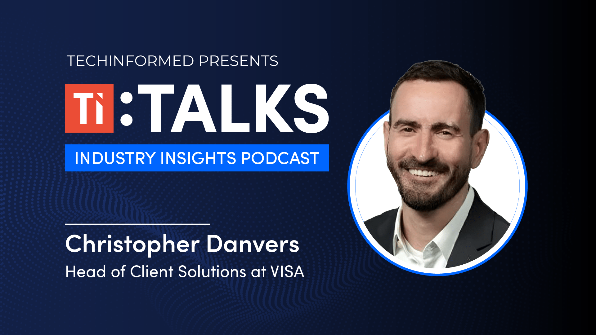 TI:TALKS:TO Christopher Danvers, Head of Client Solutions, VISA